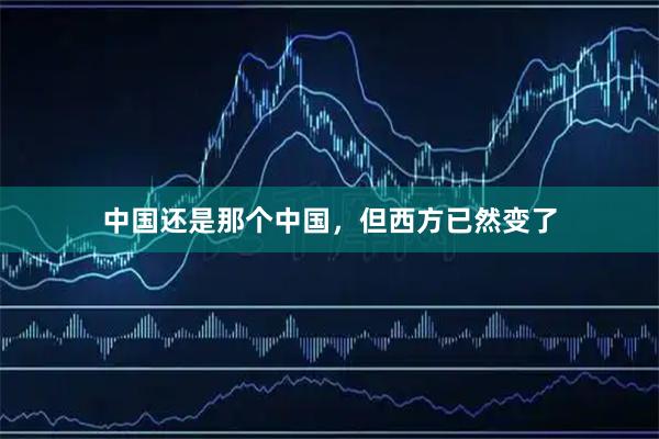 中国还是那个中国，但西方已然变了