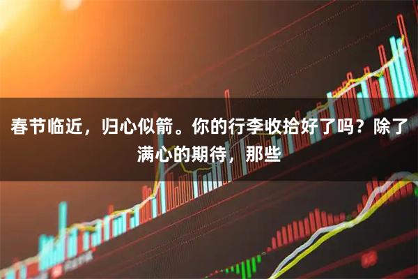 春节临近，归心似箭。你的行李收拾好了吗？除了满心的期待，那些