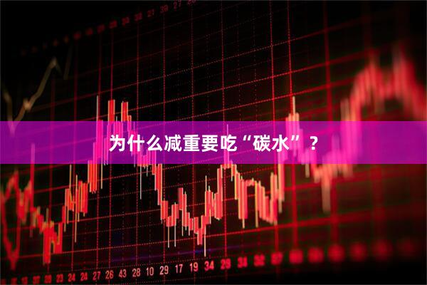 为什么减重要吃“碳水” ?